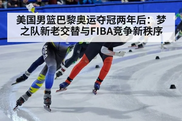 美国男篮巴黎奥运夺冠两年后:梦之队新老交替与FIBA竞争新秩序